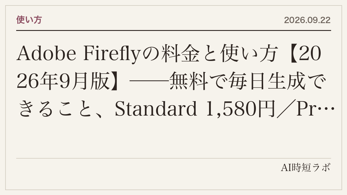 Adobe Fireflyの料金と使い方【2026年9月版】──無料で毎日生成できること、Standard 1,580円／Pro 3,180円／Pro Plus／Premiumの生成クレジット（2,000〜50,000）と「1年間無制限」の特別価格（10月12日まで）、使えるモデル（Nano Banana Pro・Veo 3.1・Kling 3.0）、商用利用の条件の記事画像