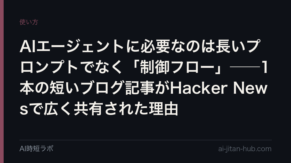 AIエージェントに必要なのは長いプロンプトでなく「制御フロー」──1本の短いブログ記事がHacker Newsで広く共有された理由の記事画像
