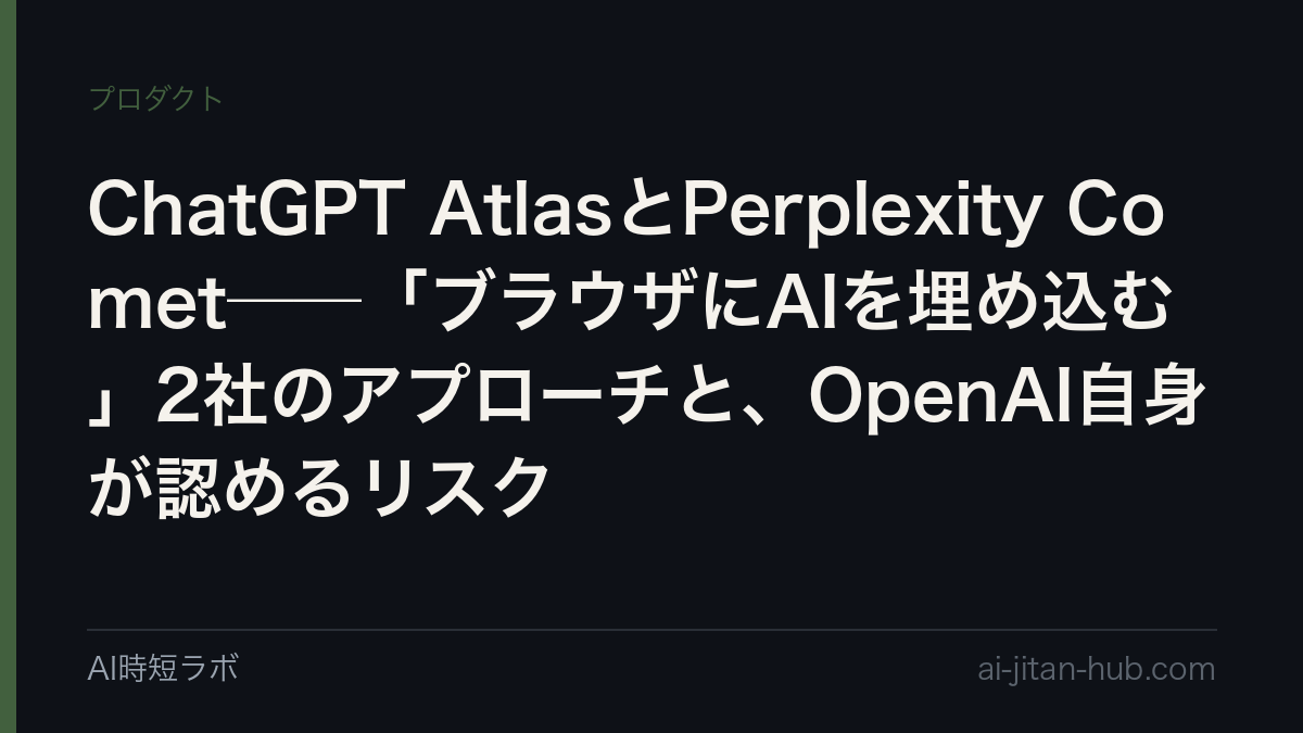 ChatGPT AtlasとPerplexity Comet──「ブラウザにAIを埋め込む」2社のアプローチと、OpenAI自身が認めるリスクの記事画像