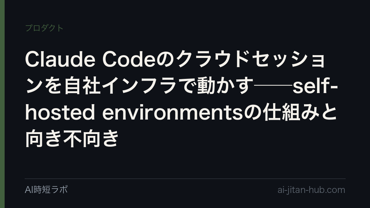 Claude Codeのクラウドセッションを自社インフラで動かす──self-hosted environmentsの仕組みと向き不向きの記事画像