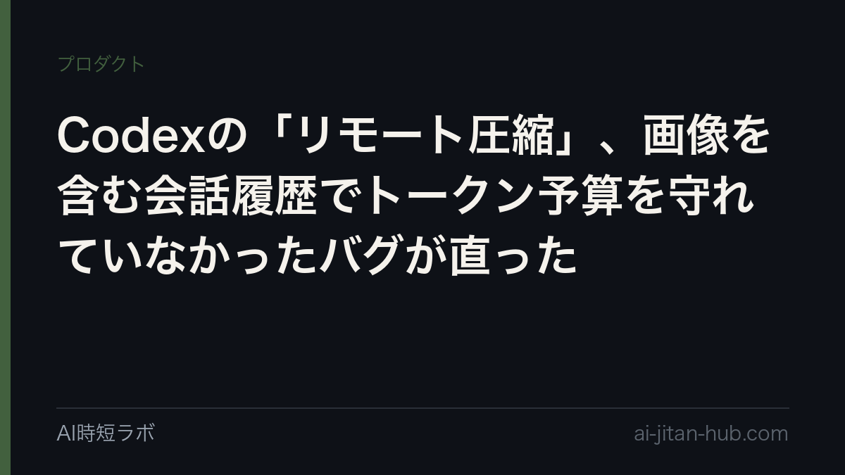 Codexの「リモート圧縮」、画像を含む会話履歴でトークン予算を守れていなかったバグが直ったの記事画像