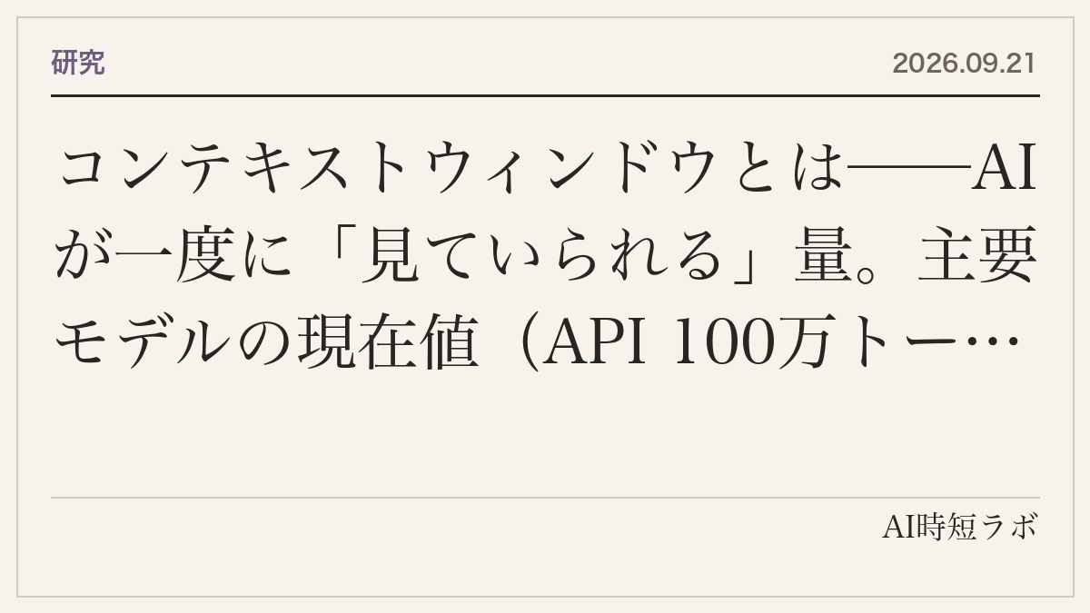 コンテキストウィンドウとは──AIが一度に「見ていられる」量。主要モデルの現在値（API 100万トークン級）、ChatGPT・Geminiのプラン別上限、超えるとどうなるか、広ければいいわけではない理由の記事画像