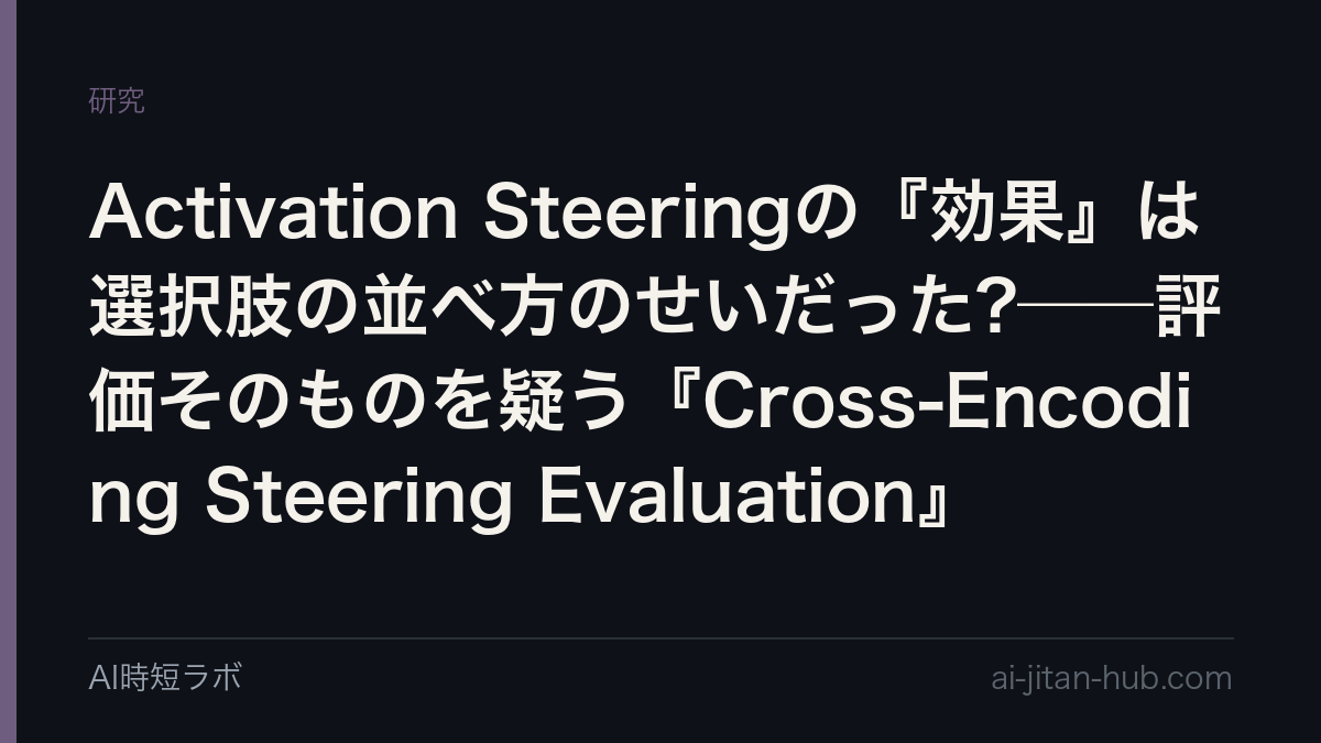 Activation Steeringの『効果』は選択肢の並べ方のせいだった?──評価そのものを疑う『Cross-Encoding Steering Evaluation』の記事画像
