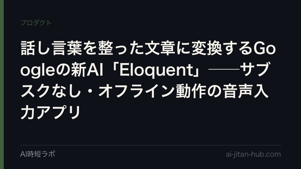話し言葉を整った文章に変換するGoogleの新AI「Eloquent」──サブスクなし・オフライン動作の音声入力アプリの記事画像