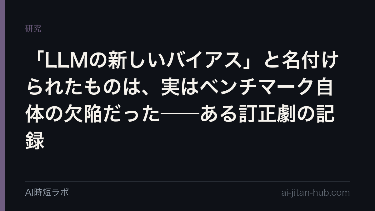 「LLMの新しいバイアス」と名付けられたものは、実はベンチマーク自体の欠陥だった──ある訂正劇の記録の記事画像