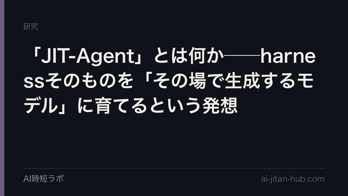 「JIT-Agent」とは何か──harnessそのものを「その場で生成するモデル」に育てるという発想の記事画像