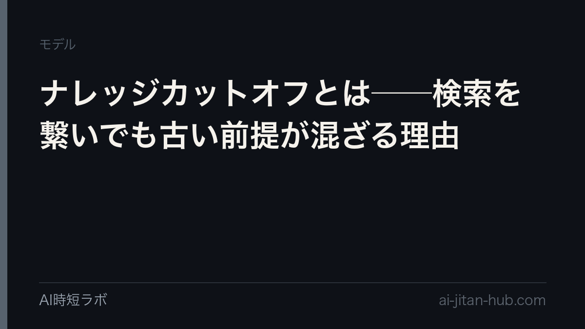 ナレッジカットオフとは──検索を繋いでも古い前提が混ざる理由の記事画像