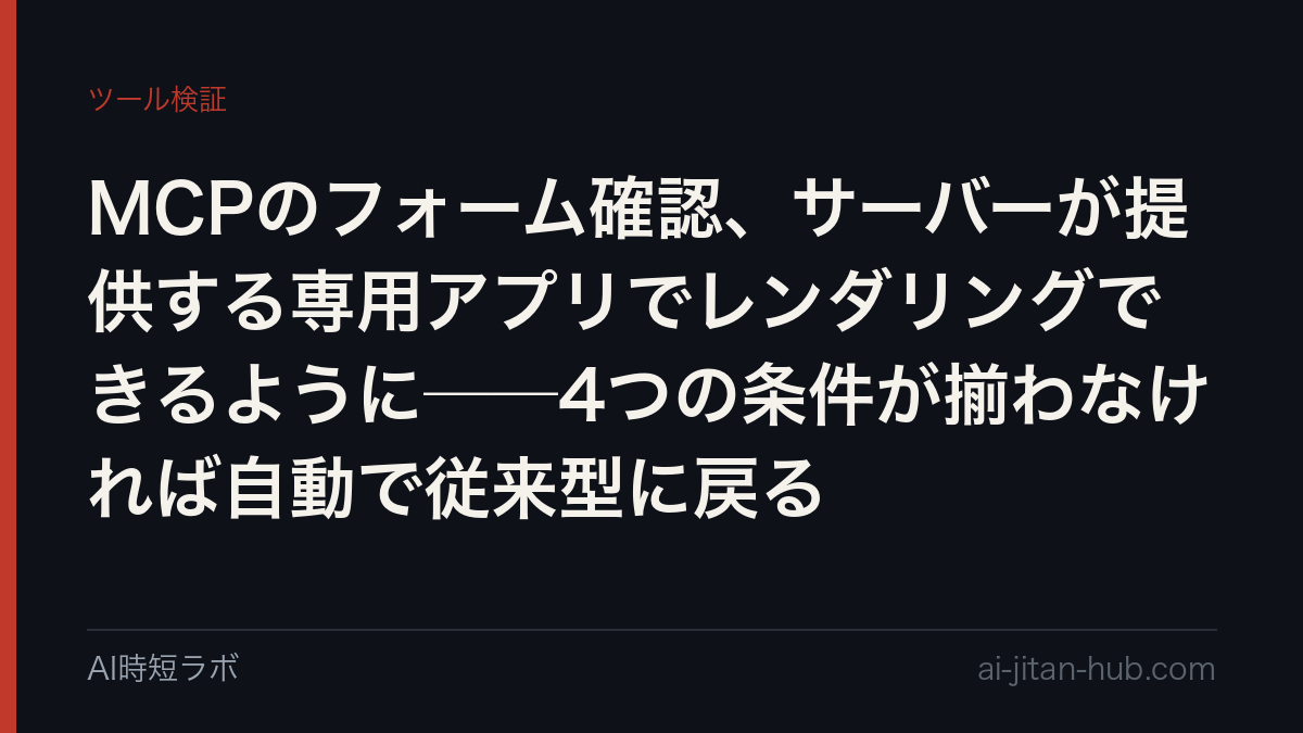 MCPのフォーム確認、サーバーが提供する専用アプリでレンダリングできるように──4つの条件が揃わなければ自動で従来型に戻るの記事画像
