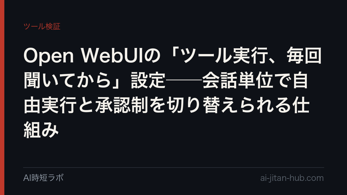 Open WebUIの「ツール実行、毎回聞いてから」設定──会話単位で自由実行と承認制を切り替えられる仕組みの記事画像