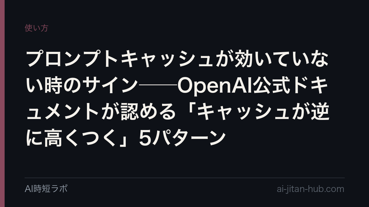 プロンプトキャッシュが効いていない時のサイン──OpenAI公式ドキュメントが認める「キャッシュが逆に高くつく」5パターンの記事画像