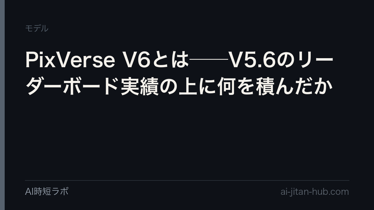 PixVerse V6とは──V5.6のリーダーボード実績の上に何を積んだかの記事画像