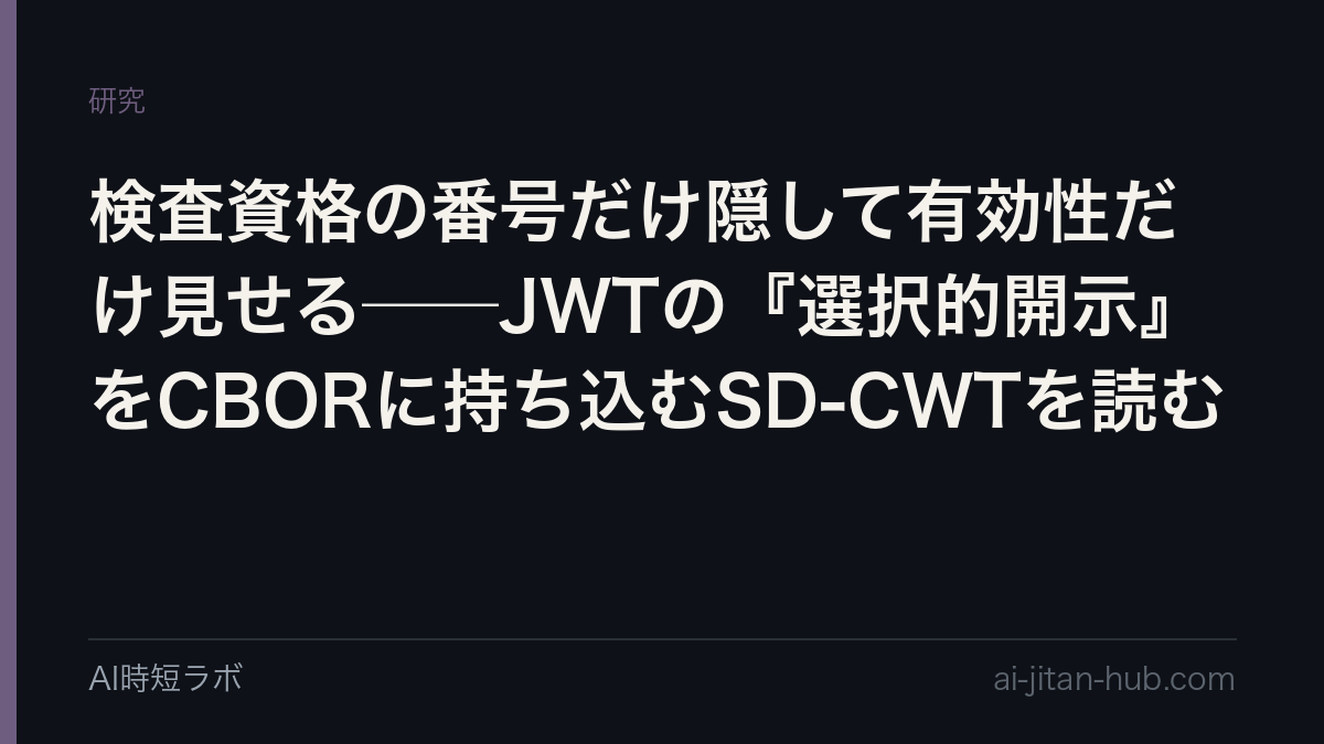 検査資格の番号だけ隠して有効性だけ見せる──JWTの『選択的開示』をCBORに持ち込むSD-CWTを読むの記事画像