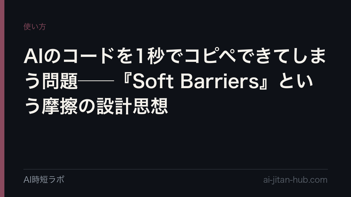 AIのコードを1秒でコピペできてしまう問題──『Soft Barriers』という摩擦の設計思想の記事画像