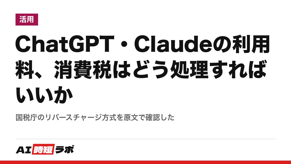 ChatGPT・Claudeの利用料、消費税はどう処理すればいいか──国税庁のリバースチャージ方式を原文で確認したの記事画像