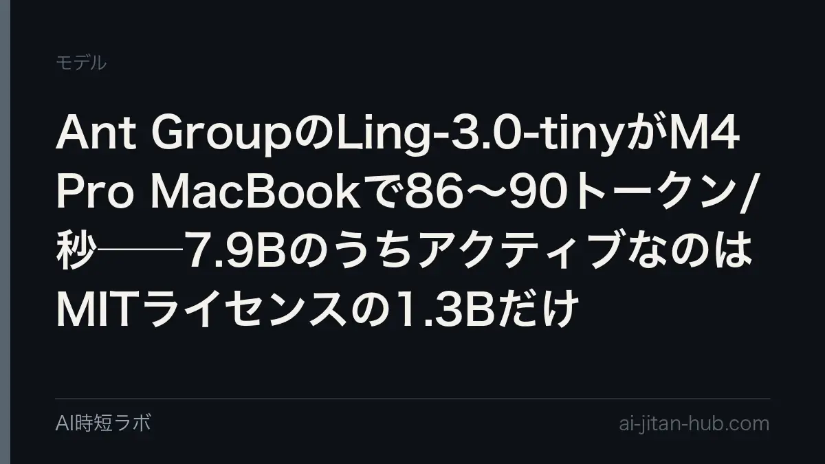 Ant GroupのLing-3.0-tinyがM4 Pro MacBookで86〜90トークン/秒──7.9BのうちアクティブなのはMITライセンスの1.3Bだけの記事画像
