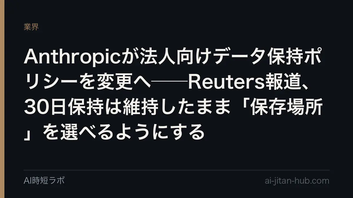 Anthropicが法人向けデータ保持ポリシーを変更へ──Reuters報道、30日保持は維持したまま「保存場所」を選べるようにするの記事画像