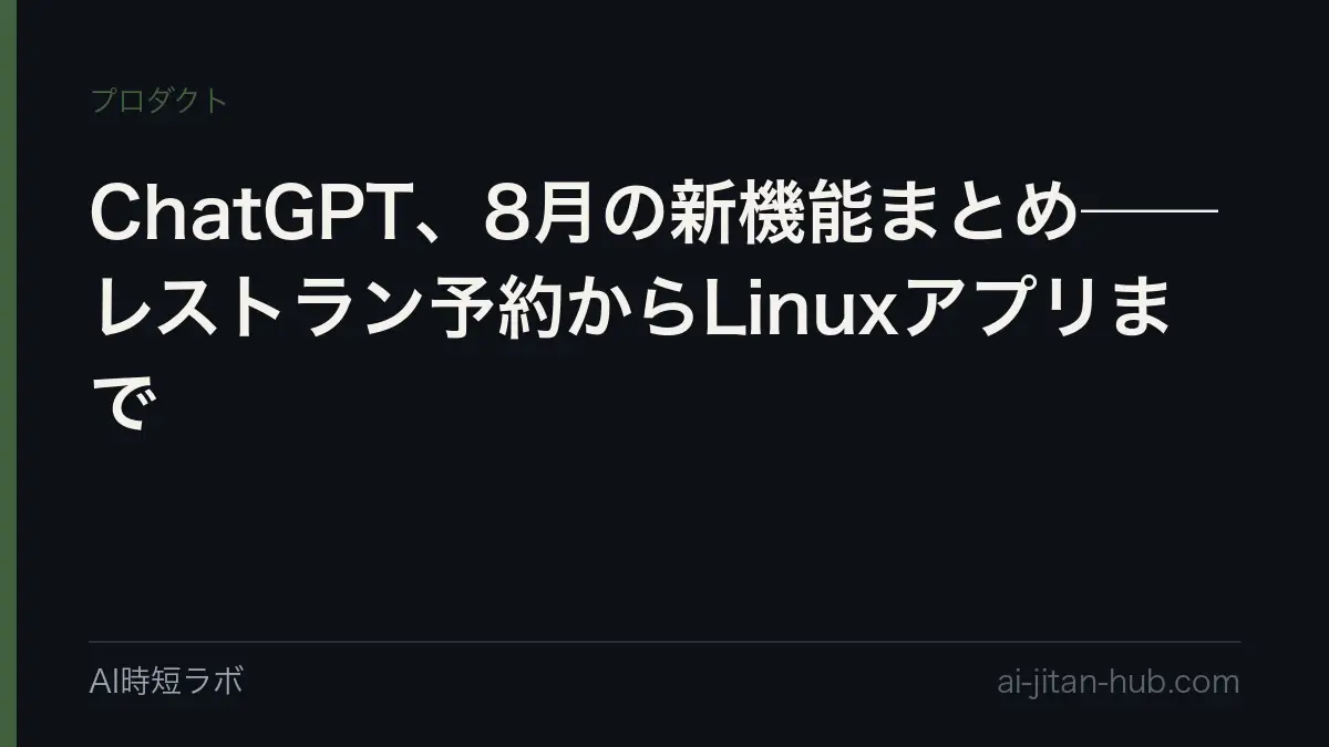 ChatGPT、8月の新機能まとめ──レストラン予約からLinuxアプリまでの記事画像