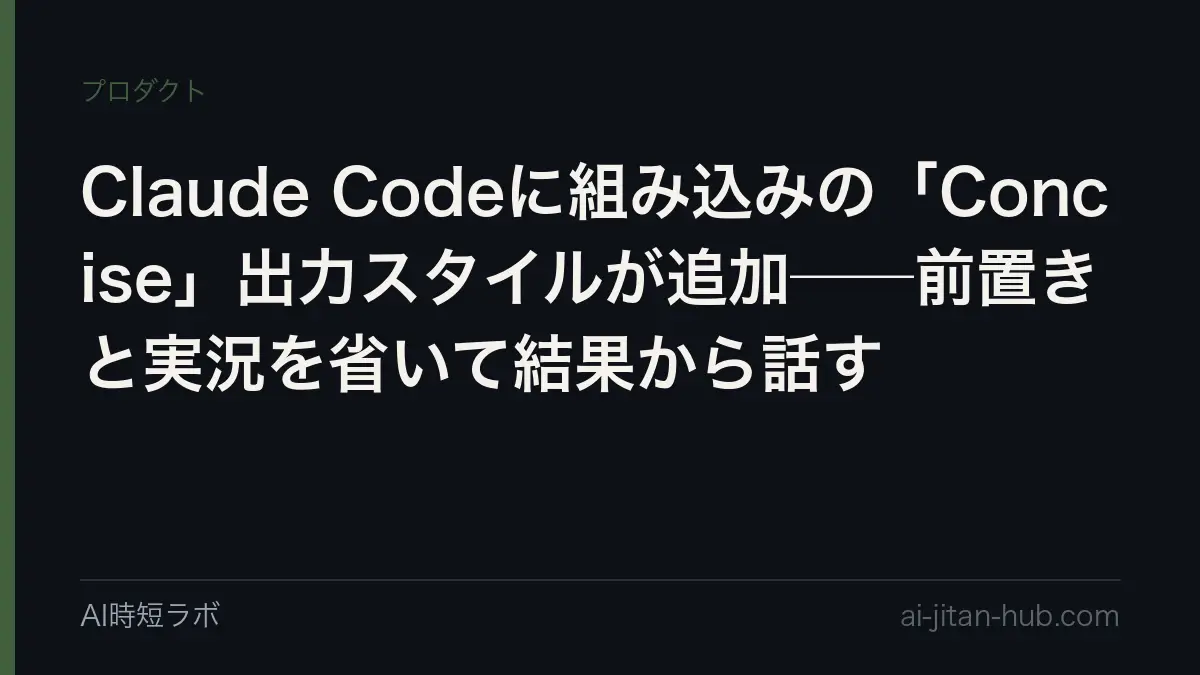 Claude Codeに組み込みの「Concise」出力スタイルが追加──前置きと実況を省いて結果から話すの記事画像