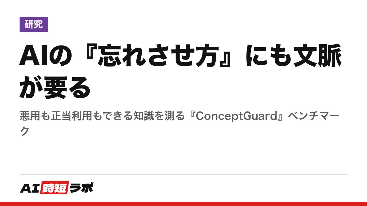 AIの『忘れさせ方』にも文脈が要る──悪用も正当利用もできる知識を測る『ConceptGuard』ベンチマークの記事画像
