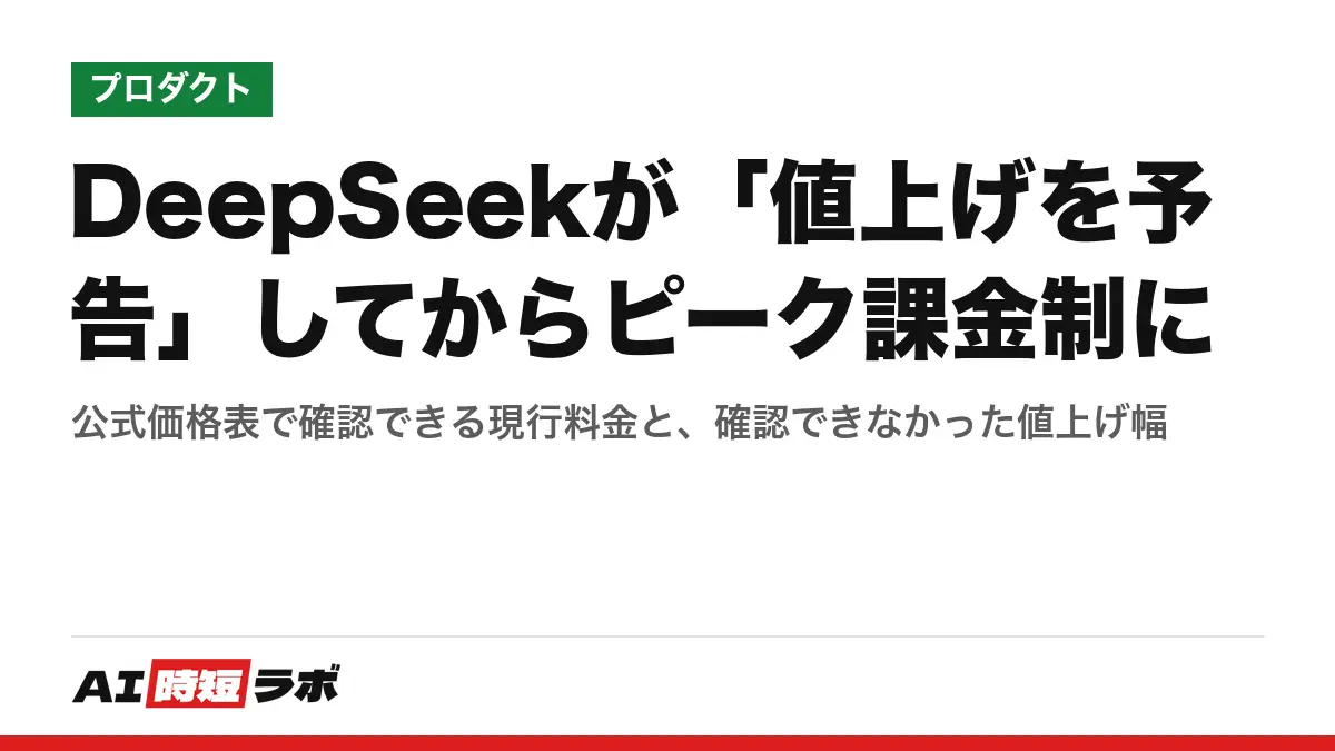 DeepSeekが「値上げを予告」してからピーク課金制に──公式価格表で確認できる現行料金と、確認できなかった値上げ幅の記事画像