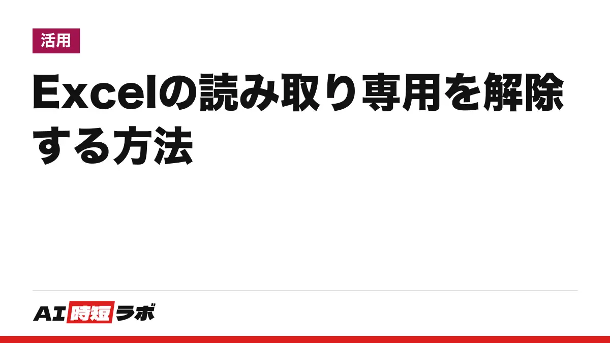 Excel（エクセル）の読み取り専用を解除する方法──原因で直し方が違う。保護ビューなら「編集を有効にする」、最終版なら［最終版にする］をもう一度、プロパティなら読み取り専用のチェックを外す。Copilot（コパイロット）との関係も【2026年10月版】