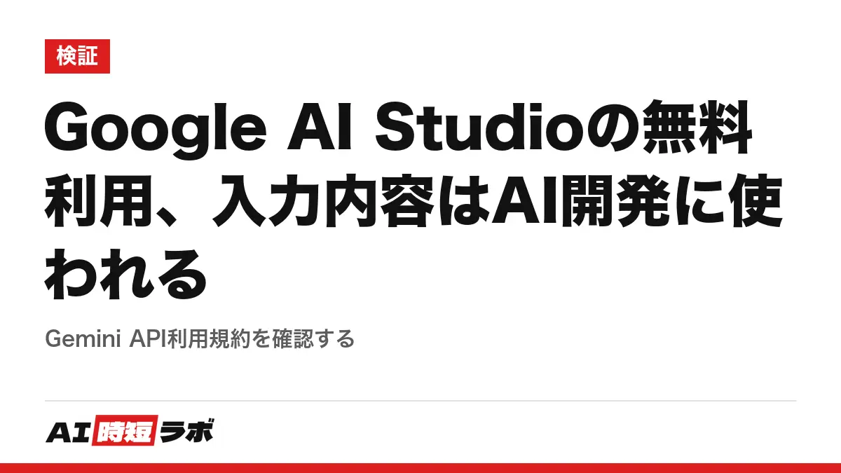 Google AI Studioの無料利用、入力内容はAI開発に使われる──Gemini API利用規約を確認するの記事画像