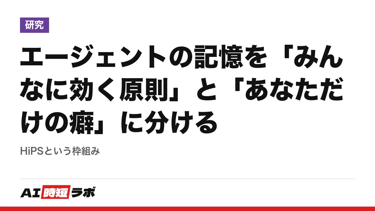 エージェントの記憶を「みんなに効く原則」と「あなただけの癖」に分ける──HiPSという枠組みの記事画像