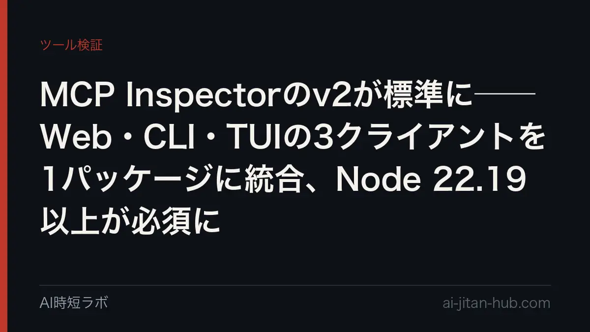 MCP Inspectorのv2が標準に──Web・CLI・TUIの3クライアントを1パッケージに統合、Node 22.19以上が必須にの記事画像