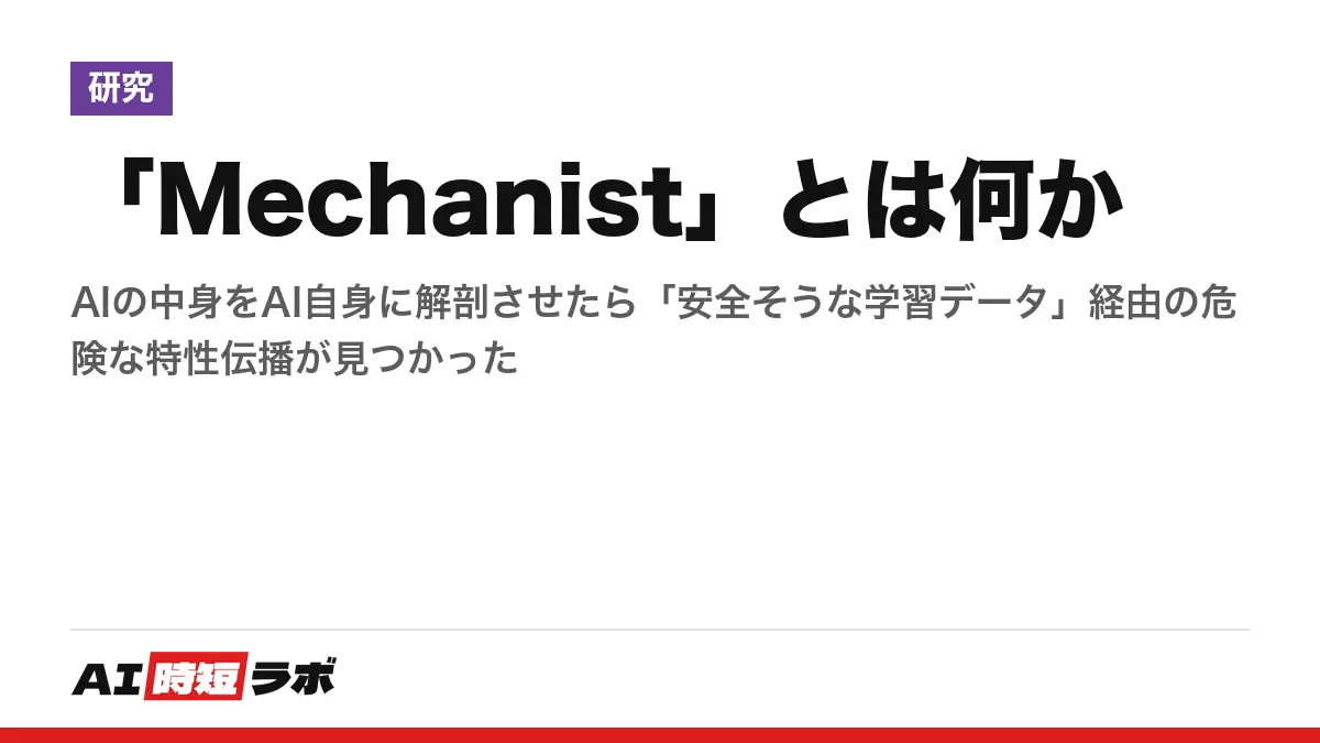 「Mechanist」とは何か──AIの中身をAI自身に解剖させたら「安全そうな学習データ」経由の危険な特性伝播が見つかったの記事画像