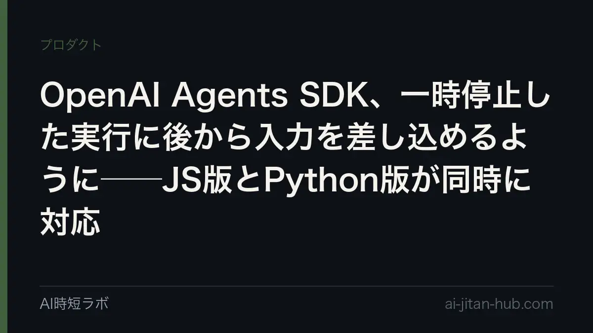 OpenAI Agents SDK、一時停止した実行に後から入力を差し込めるように──JS版とPython版が同時に対応の記事画像