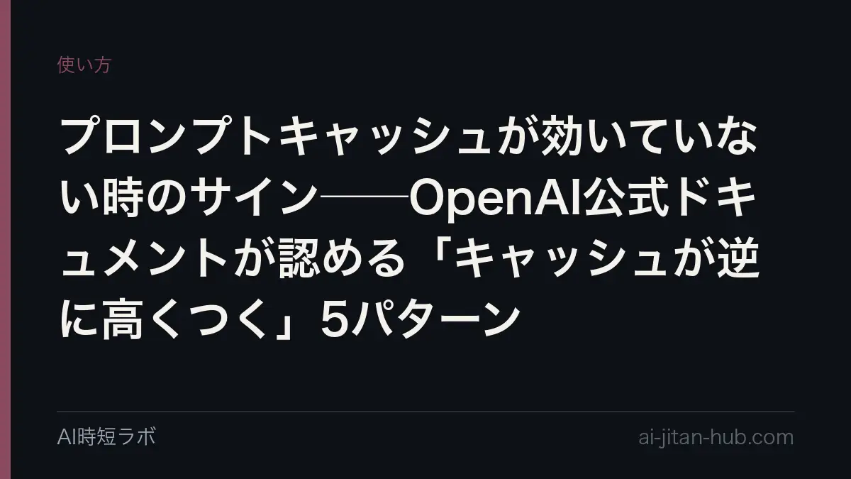 プロンプトキャッシュが効いていない時のサイン──OpenAI公式ドキュメントが認める「キャッシュが逆に高くつく」5パターンの記事画像