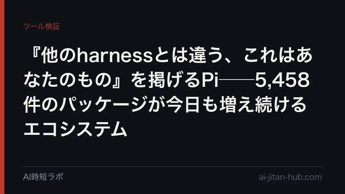 『他のharnessとは違う、これはあなたのもの』を掲げるPi──5,458件のパッケージが今日も増え続けるエコシステムの記事画像