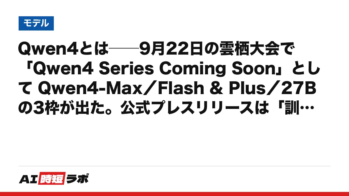 Qwen4とは──9月22日の雲栖大会で「Qwen4 Series Coming Soon」として Qwen4-Max／Flash & Plus／27B の3枠が出た。公式プレスリリースは「訓練中」「4.5・5は5〜10兆パラメータ」まで。「人間ゼロ介入で33回の自己改善」の主張と、Artificial Analysisで実測した現行Maxの位置（45・首位53）の記事画像