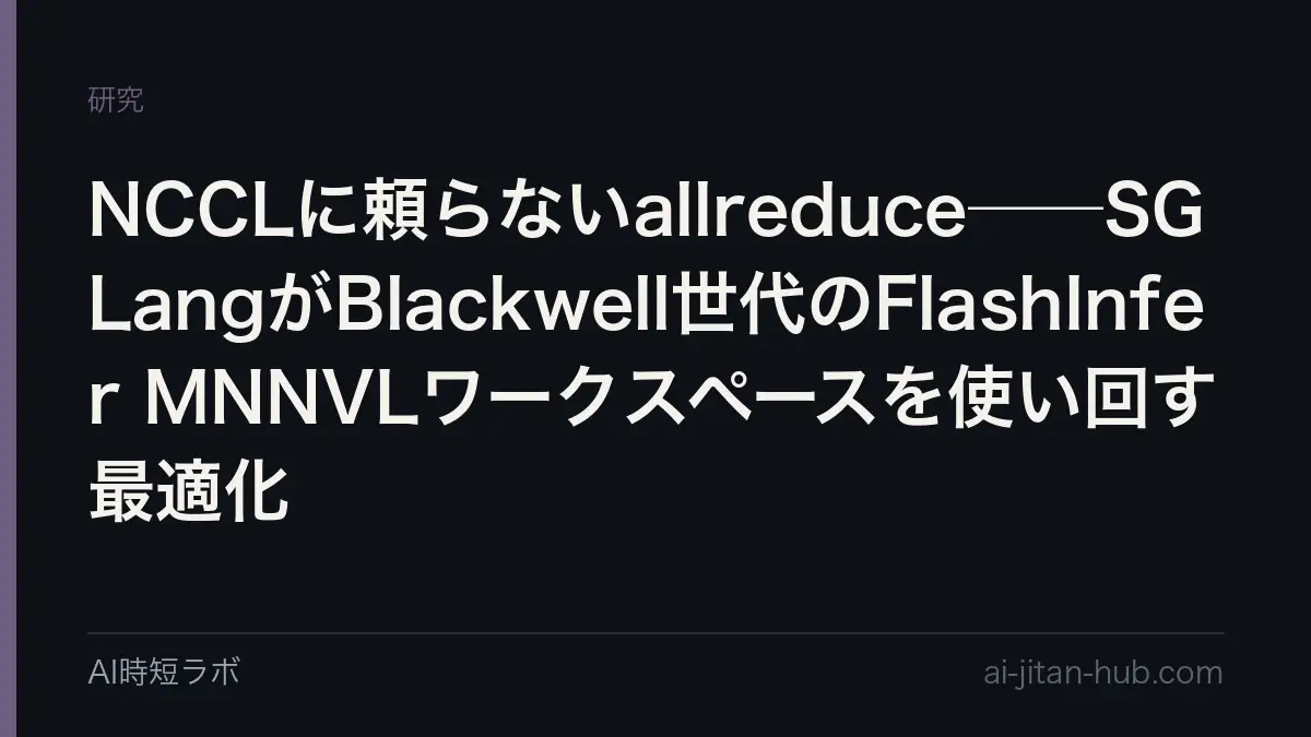 NCCLに頼らないallreduce──SGLangがBlackwell世代のFlashInfer MNNVLワークスペースを使い回す最適化の記事画像