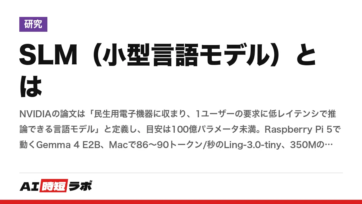 SLM（小型言語モデル）とは──NVIDIAの論文は「民生用電子機器に収まり、1ユーザーの要求に低レイテンシで推論できる言語モデル」と定義し、目安は100億パラメータ未満。Raspberry Pi 5で動くGemma 4 E2B、Macで86〜90トークン/秒のLing-3.0-tiny、350MのLFM2.5、3BのGranite 4.2──実例で「小さいモデルに何ができるか」を整理するの記事画像